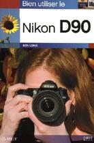 Couverture du livre « Bien utiliser le Nikon D90 » de Ben Long aux éditions First Interactive