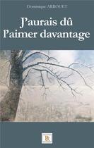 Couverture du livre « J'aurais dû l'aimer davantage » de Dominique Arrouet aux éditions Paulo Ramand