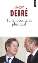 Couverture du livre « Tu le raconteras plus tard » de Jean-Louis Debre aux éditions Points