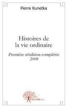 Couverture du livre « Histoires de la vie ordinaire » de Pierre Kunetka aux éditions Edilivre
