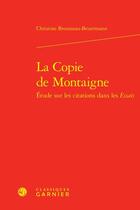 Couverture du livre « La copie de Montaigne : étude sur les citations dans les Essais » de Christine Brousseau Beuermann aux éditions Classiques Garnier