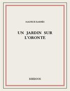 Couverture du livre « Un jardin sur l'Oronte » de Maurice Barres aux éditions Bibebook