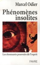 Couverture du livre « Phénomènes insolites ; les étonnants pouvoirs de l'esprit » de Marcel Odier aux éditions Favre