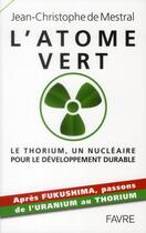 Couverture du livre « L'atome vert ; le thorium, un nucléaire pour le développement durable » de Jean-Christophe De Mestral aux éditions Favre
