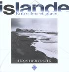 Couverture du livre « Islande entre feu et glace » de Jean Hervoche aux éditions Terre De Brume