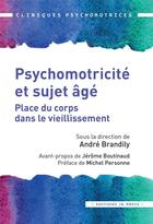 Couverture du livre « Psychomotricité et sujet âgé : place du corps dans le vieillissement » de Andre Brandily aux éditions In Press