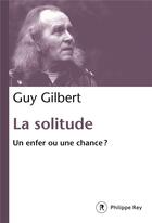 Couverture du livre « La solitude ; un enfer ou une chance ? » de Guy Gilbert aux éditions Philippe Rey