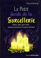 Couverture du livre « Le petit guide de la sorcellerie ; cristaux, tarot, cycle lunaire... Explorez les pouvoirs de la magie et des rituels » de Kitty Guilsborough aux éditions Contre-dires