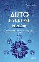 Couverture du livre « L'autohypnose pour tous : des exercices pour améliorer vos relations, vous libérer du stress, des peurs et des addictions » de Valerie Austin aux éditions Medicis