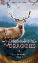 Couverture du livre « Les 5 derniers dragons t.9 ; le sacrifice » de Danielle Dumais aux éditions Editions Ada