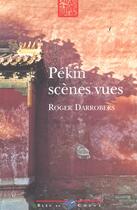 Couverture du livre « Pekin ; Scenes Vues » de Roger Darrobers aux éditions Bleu De Chine