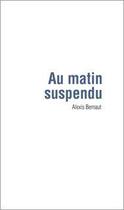 Couverture du livre « Au matin suspendu » de Alexis Bernaut aux éditions Rue Des Promenades