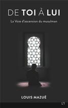 Couverture du livre « De toi à lui ; la voie d'ascension du musulman » de Louis Mazue aux éditions Anwar