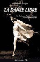 Couverture du livre « La danse libre : sur les traces d'Isadora Duncan et Francois Malkovsky » de Anne-Marie Bruyant aux éditions Christian Rolland