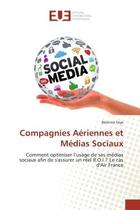 Couverture du livre « Compagnies aeriennes et medias sociaux - comment optimiser l'usage de ses medias sociaux afin de s'a » de Faye Beatrice aux éditions Editions Universitaires Europeennes