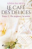 Couverture du livre « Le Café des Délices - tome 2 - De respirer, j'ai arrêté » de Linda Da Silva aux éditions Saga France