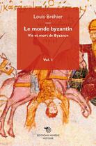 Couverture du livre « Le monde byzantin Tome 1 ; vie et mort de Byzance » de Louis Brehier aux éditions Mimesis