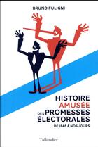 Couverture du livre « Histoire amusée des promesses électorales ; 1848-2017 » de Bruno Fuligni aux éditions Tallandier