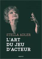 Couverture du livre « L'art du jeu d'acteur » de Stella Adler aux éditions Capricci
