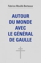 Couverture du livre « Autour du monde avec le général De Gaulle » de Fabrice Moulle-Berteaux aux éditions Librinova