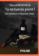 Couverture du livre « Tu ne tueras point ! une aventure d'Hippolyte Delay » de Pascal Neufville aux éditions Bookelis