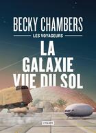 Couverture du livre « Les voyageurs Tome 4 : la galaxie vue du sol » de Becky Chambers aux éditions L'atalante