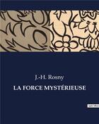 Couverture du livre « LA FORCE MYSTÉRIEUSE » de J.-H. Rosny aux éditions Culturea