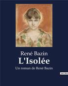 Couverture du livre « L'Isolée : Un roman de René Bazin » de Rene Bazin aux éditions Culturea