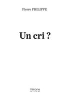 Couverture du livre « Un cri ? » de Pierre Philippe aux éditions Verone