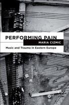 Couverture du livre « Performing Pain: Music and Trauma in Eastern Europe » de Cizmic Maria aux éditions Oxford University Press Usa