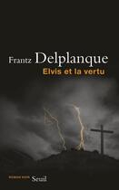 Couverture du livre « Elvis ou la vertu » de Frantz Delplanque aux éditions Seuil