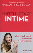 Couverture du livre « L'intelligence intime : libérez votre désir et inventez votre sexualité » de Margot Fried-Filliozat aux éditions Robert Laffont
