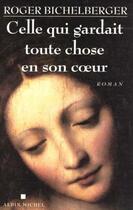 Couverture du livre « Celle qui gardait toute chose en son coeur » de Roger Bichelberger aux éditions Albin Michel