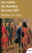 Couverture du livre « Les valets de chambre de Louis XIV » de Mathieu Da Vinha aux éditions Tempus/perrin