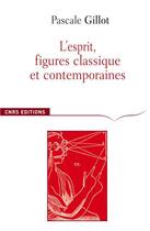 Couverture du livre « L'esprit, figures classique et contemporaines » de Pascale Gillot aux éditions Cnrs