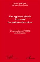 Couverture du livre « Une approche globale de la santé des patients tuberculeux ; l'exemple du projet FORESA au Burkina Faso » de Maxime Drabo Koine et Bruno Dujardin et Jean Macq aux éditions L'harmattan