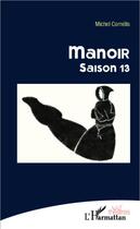 Couverture du livre « Manoir saison 13 » de Michel Cornelis aux éditions Editions L'harmattan