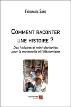 Couverture du livre « Comment raconter une histoire ? des histoires et mini-devinettes pour la maternelle et l'élémentaire » de Fatoumata Sano aux éditions Editions Du Net