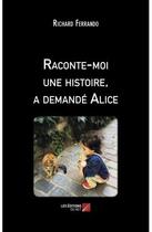 Couverture du livre « Raconte-moi une histoire, a demandé Alice » de Richard Ferrando aux éditions Editions Du Net