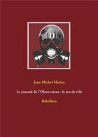 Couverture du livre « Le journal de l'observateur : le jeu de rôle ; rébellion V1.0 » de Jean Michel Martin aux éditions Books On Demand