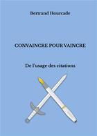 Couverture du livre « Convaincre pour vaincre ; de l'usage des citations » de Hourcade Bertrand aux éditions Books On Demand