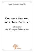 Couverture du livre « Conversations avec mon chien bécassier » de Jean-Claude Mouches aux éditions Edilivre