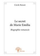 Couverture du livre « Le secret de Marie Emilia » de Cecile Renoir aux éditions Editions Edilivre