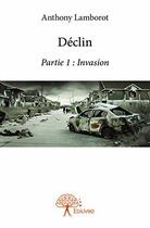 Couverture du livre « Declin - partie 1 : invasion » de Anthony Lamborot aux éditions Edilivre