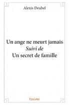 Couverture du livre « Un ange ne meurt jamais ; un secret de famille » de Alexis Deubel aux éditions Edilivre