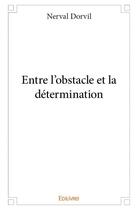 Couverture du livre « Entre l'obstacle et la détermination » de Nerval Dorvil aux éditions Edilivre