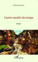 Couverture du livre « L'autre moitie du temps - roman » de Rolland Doukhan aux éditions Editions L'harmattan
