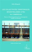 Couverture du livre « Les collectivités territoriales décentralisées (CDT) au Cameroun , pour un développement de convergence rapide et efficace » de Gabin Babagnak aux éditions L'harmattan
