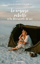 Couverture du livre « Le voyage rebelle à la découverte de soi » de Sandrine Calmel aux éditions Editions Maia