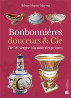 Couverture du livre « Bonbonnières, douceurs & cie : De l'Auvergne à la table des princes » de Helene Martin-Mayeux aux éditions Bonneton
